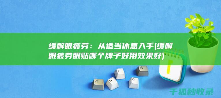 缓解眼疲劳：从适当休息入手 (缓解眼疲劳眼贴哪个牌子好用效果好)