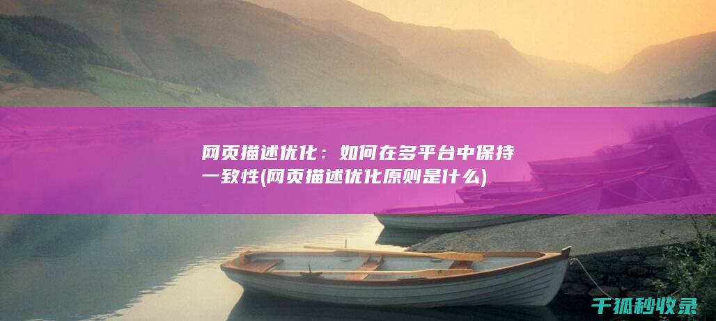 网页描述优化：如何在多平台中保持一致性 (网页描述优化原则是什么)