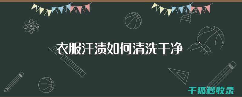 衣物汗渍去除全攻略：从基础到进阶的详细讲解 (衣物汗渍去除小妙招)